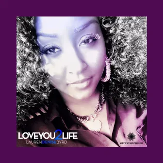 Love You 2 Life by Lauren Denise Byrd