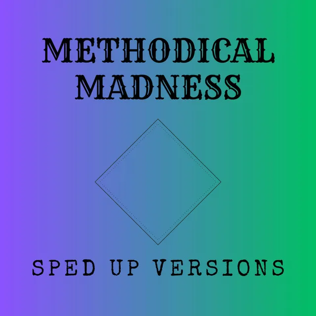 Methodical Madness: Sped Up Versions