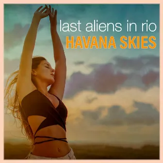 Havana Skies by Last Aliens in Rio