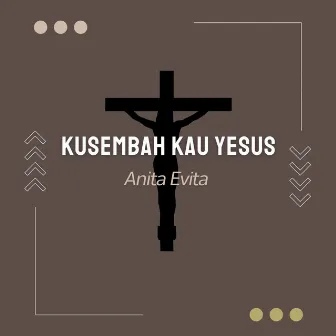 Kusembah Kau Yesus by Anita Evita