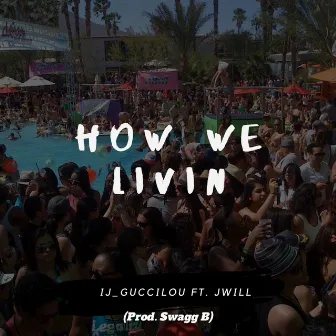 How We Livin' by IJ Guccilou