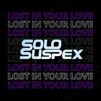 Lost In Your Love by Solo Suspex