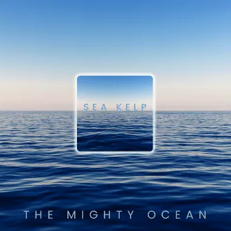 The Mighty Ocean by Sea Kelp