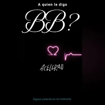 ¿A quien le digo bb? by ACELERAU