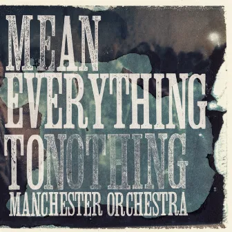 Mean Everything To Nothing by Manchester Orchestra