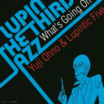 LUPIN THE THIRD JAZZ ー What's Going On by Yuji Ohno & Lupintic Five