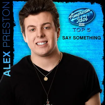 Say Something (American Idol Performance) by Alex Preston