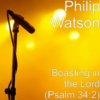 Boasting in the Lord (Psalm 34:2) by Philip Watson