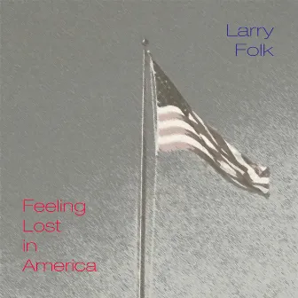 Feeling Lost in America by Larry Folk