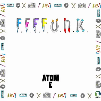 F.F.F.F.U.N.K. by Atom E