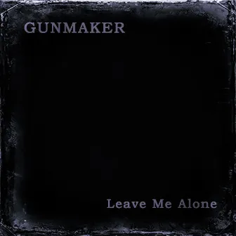 Leave Me Alone by Gunmaker