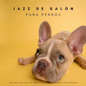 Ladridos Con Jazz De Salón: Sonidos De Cafetería Para Perros by Lista de reproducción de jazz para perros