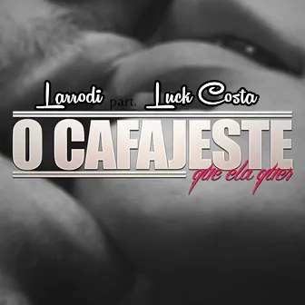 O Cafajeste Que Ela Quer by Larrodi