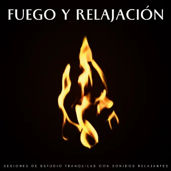 Fuego Y Relajación: Sesiones De Estudio Tranquilas Con Sonidos Relajantes by Música de Estudio para Concentración