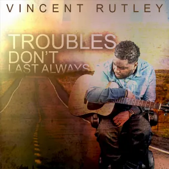 Troubles Don't Last Always by Vincent Rutley