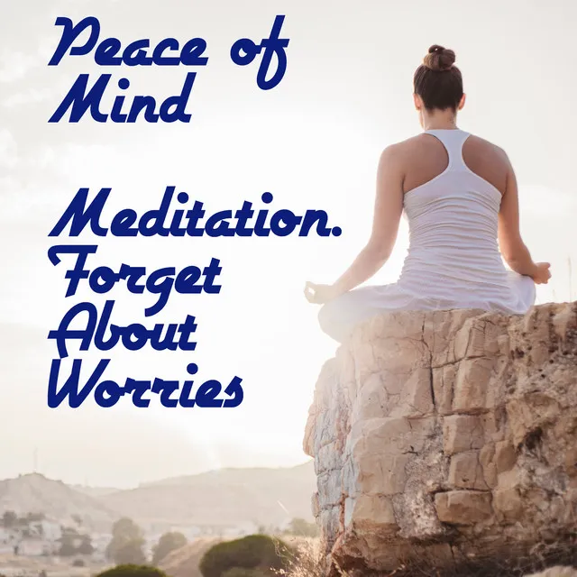 Peace of Mind: Meditation. Forget About Worries