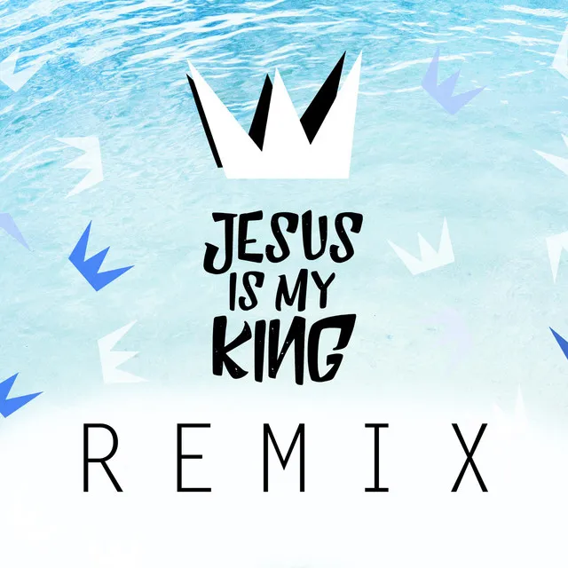 Jesus Is My King (Remix)