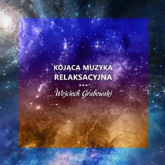 Kojąca Muzyka Relaksacyjna by Wojciech Grabowski