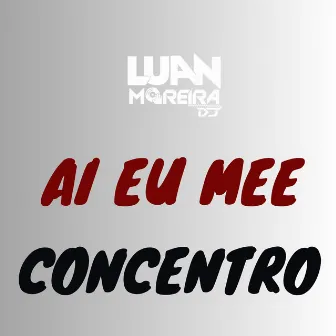 Ai Eu Mee Concentro by Luan Moreira Dj