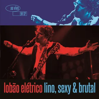 Lobão Elétrico Lino, Sexy & Brutal - Ao Vivo Em São Paulo (Deluxe Version) by Lobão