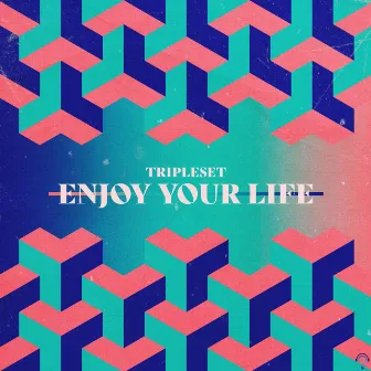 Enjoy Your Life by Tripleset