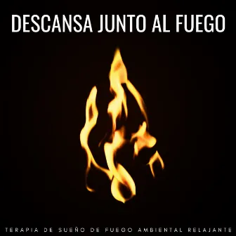 Descansa Junto Al Fuego: Terapia De Sueño De Fuego Ambiental Relajante by Sonidos de Fuego para Dormir