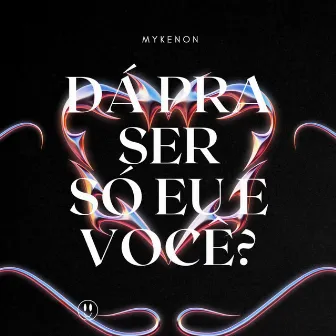 Dá Pra Ser Só Eu e Você? by Mykenon