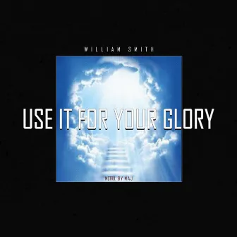 USE IT FOR YOUR GLORY by William Smith