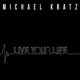 Live Your Life by Michael Kratz