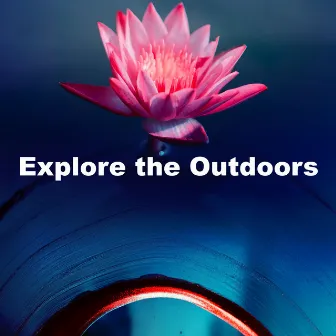 Explore the Outdoors by Attractive Nature Sounds