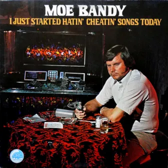 I Just Started Hatin' Cheatin' Songs Today by Moe Bandy