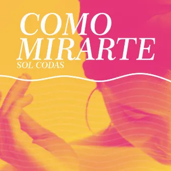 Como Mirarte by Sol Codas