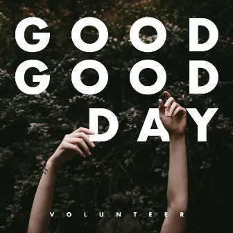 Good Good Day by Volunteer