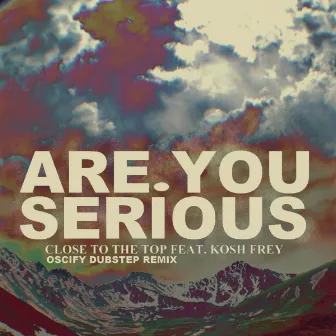 Close to the Top (feat. Kosh Frey) [Dubstep Remix] by Are You Serious