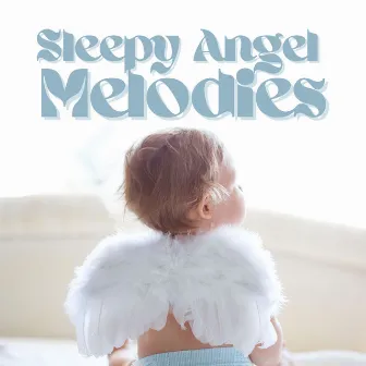 Sleepy Angel Melodies: Peaceful Baby Tunes by Baby Sleep Zone