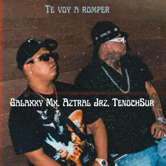 Te Voy A Romper by Galaxxy Mx