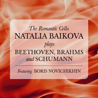 The Romantic Cello: Natalia Baikova plays Beethoven, Brahms and Schumann by Natalia Baikova