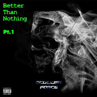 Better Than Nothing, Pt. 1 by Scottish Force