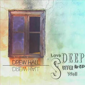 Love Deep Suffer Well - EP by Drew Hall