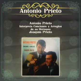 Antonio Prieto Interpreta Canciones y Arreglos de su Hermano Joaquín Prieto by Antonio Prieto