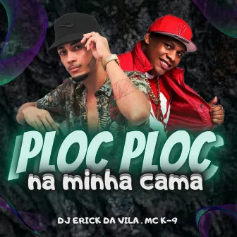 Ploc Ploc na Minha Cama by Dj Erick da Vila