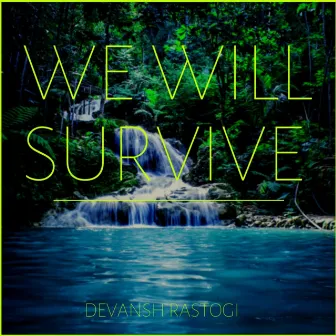 We Will Survive by Devansh Rastogi