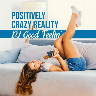 Positively Crazy Reality by DJ Good Feelin'