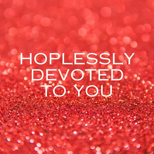 Hoplessly Devoted To You