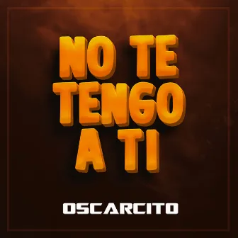 No Te Tengo a Ti by Oscarcito