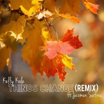 Things Change (Remix) by Kelly Kale