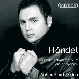 Händel: Suites de pièces pour clavier No. 3, 5, 7, Sonata & Chaconne by Vahan Mardirossian