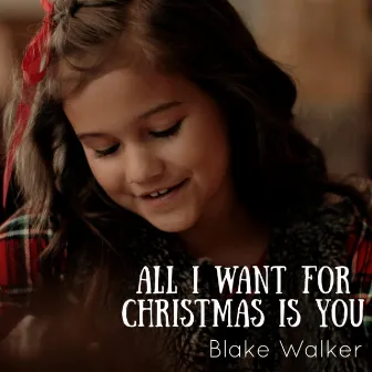 All I want for Christmas is you by Blake Walker