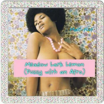 Meadow Lark Lemon (Pussy With an Afro) by Mac-Nut