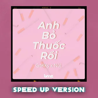 Anh Bỏ Thuốc Rồi (Speed Up Version) by GoKKy